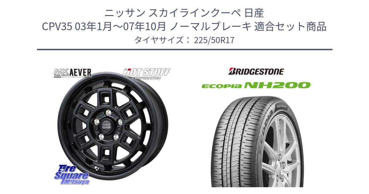 ニッサン スカイラインクーペ 日産 CPV35 03年1月～07年10月 ノーマルブレーキ 用セット商品です。MAD CROSS AEVER ホイール 17インチ と ECOPIA NH200 エコピア サマータイヤ 225/50R17 の組合せ商品です。