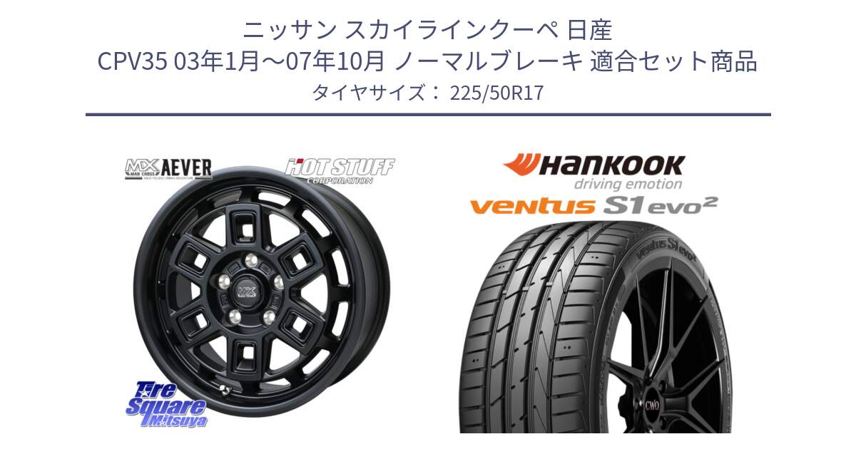 ニッサン スカイラインクーペ 日産 CPV35 03年1月～07年10月 ノーマルブレーキ 用セット商品です。MAD CROSS AEVER ホイール 17インチ と 23年製 MO ventus S1 evo2 K117 メルセデスベンツ承認 並行 225/50R17 の組合せ商品です。