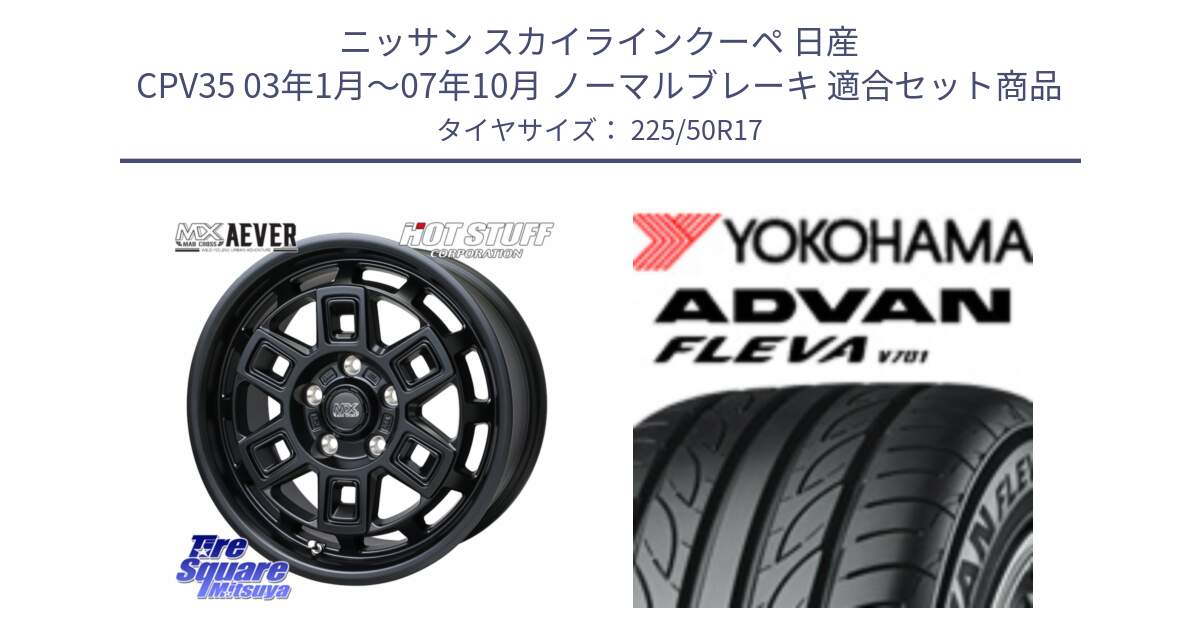 ニッサン スカイラインクーペ 日産 CPV35 03年1月～07年10月 ノーマルブレーキ 用セット商品です。MAD CROSS AEVER ホイール 17インチ と R0404 ヨコハマ ADVAN FLEVA V701 225/50R17 の組合せ商品です。