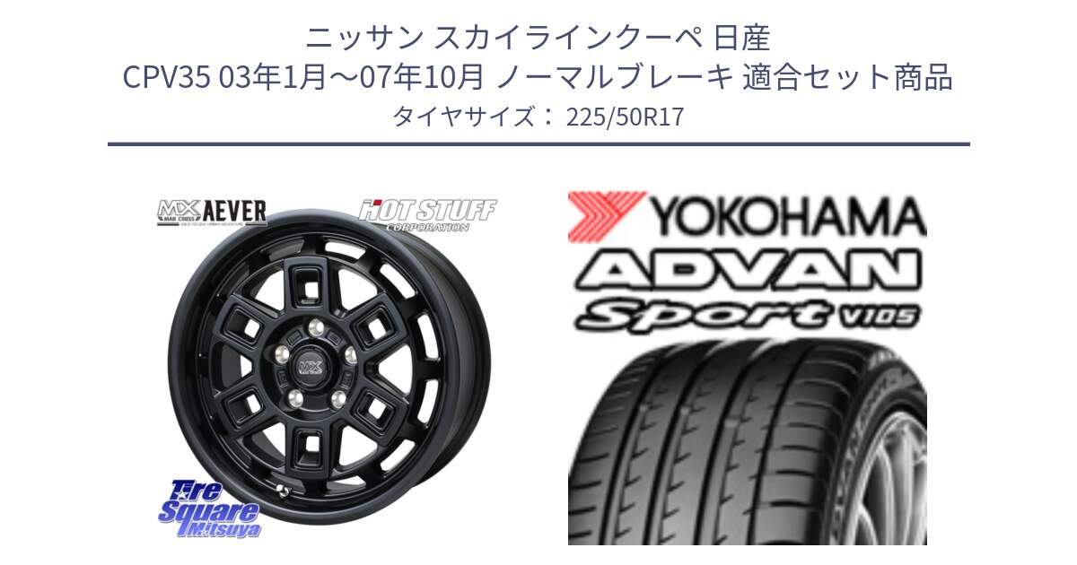 ニッサン スカイラインクーペ 日産 CPV35 03年1月～07年10月 ノーマルブレーキ 用セット商品です。MAD CROSS AEVER ホイール 17インチ と F7080 ヨコハマ ADVAN Sport V105 225/50R17 の組合せ商品です。