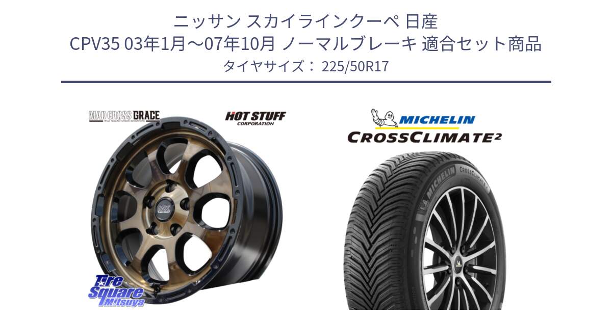 ニッサン スカイラインクーペ 日産 CPV35 03年1月～07年10月 ノーマルブレーキ 用セット商品です。マッドクロス グレイス BR 5H 在庫● ホイール 17インチ と 23年製 XL CROSSCLIMATE 2 オールシーズン 並行 225/50R17 の組合せ商品です。