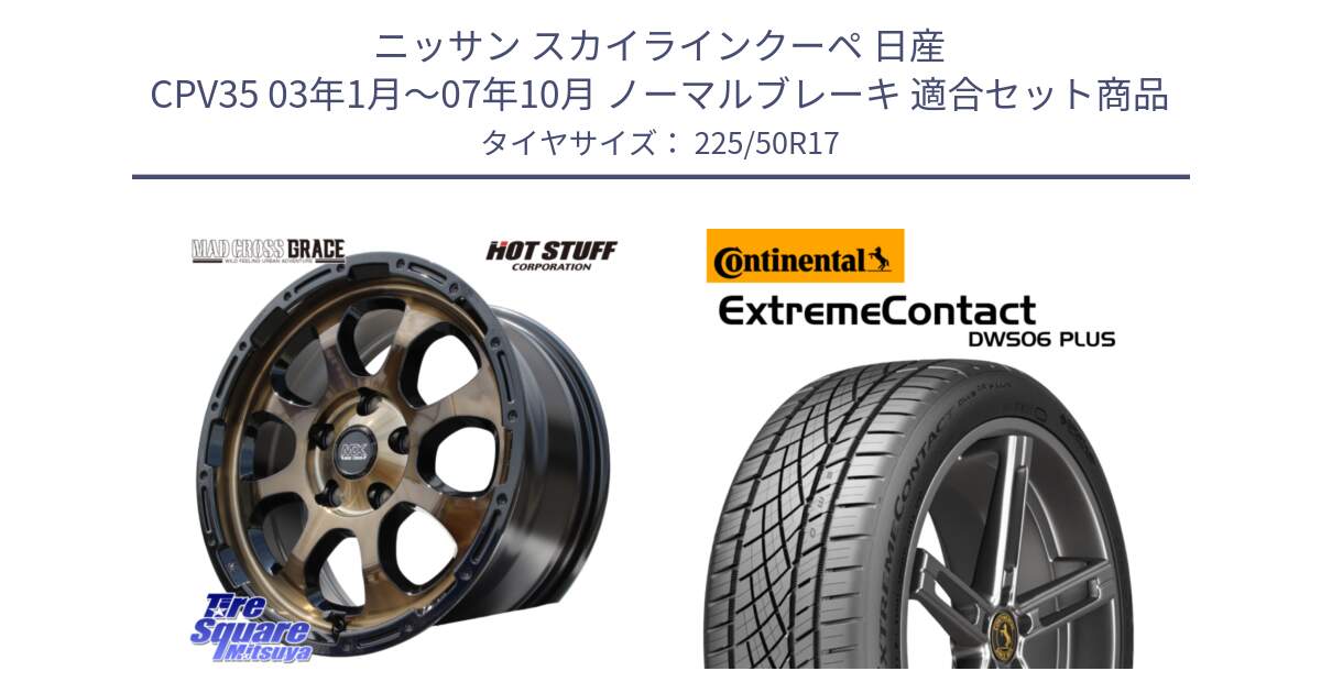 ニッサン スカイラインクーペ 日産 CPV35 03年1月～07年10月 ノーマルブレーキ 用セット商品です。マッドクロス グレイス BR 5H 在庫● ホイール 17インチ と エクストリームコンタクト ExtremeContact DWS06 PLUS 225/50R17 の組合せ商品です。