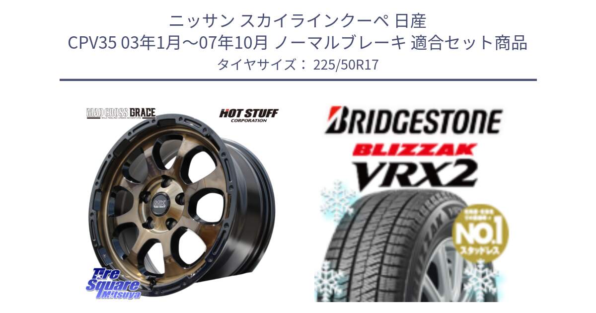 ニッサン スカイラインクーペ 日産 CPV35 03年1月～07年10月 ノーマルブレーキ 用セット商品です。マッドクロス グレイス BR 5H 在庫● ホイール 17インチ と ブリザック VRX2 スタッドレス ● 225/50R17 の組合せ商品です。