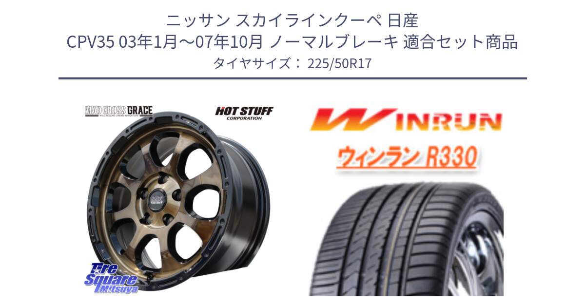 ニッサン スカイラインクーペ 日産 CPV35 03年1月～07年10月 ノーマルブレーキ 用セット商品です。マッドクロス グレイス BR 5H 在庫● ホイール 17インチ と R330 サマータイヤ 225/50R17 の組合せ商品です。