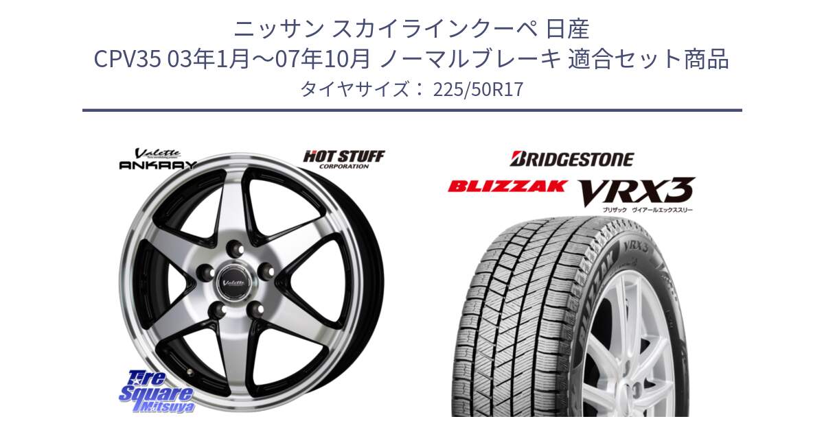 ニッサン スカイラインクーペ 日産 CPV35 03年1月～07年10月 ノーマルブレーキ 用セット商品です。Valette ANKRAY アンクレイ ホイール 17インチ と ブリザック BLIZZAK VRX3 スタッドレス 225/50R17 の組合せ商品です。