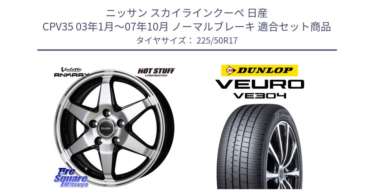 ニッサン スカイラインクーペ 日産 CPV35 03年1月～07年10月 ノーマルブレーキ 用セット商品です。Valette ANKRAY アンクレイ ホイール 17インチ と ダンロップ VEURO VE304 サマータイヤ 225/50R17 の組合せ商品です。