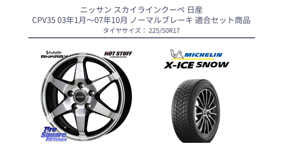 ニッサン スカイラインクーペ 日産 CPV35 03年1月～07年10月 ノーマルブレーキ 用セット商品です。Valette ANKRAY アンクレイ ホイール 17インチ と X-ICE SNOW エックスアイススノー XICE SNOW 2024年製 スタッドレス 正規品 225/50R17 の組合せ商品です。