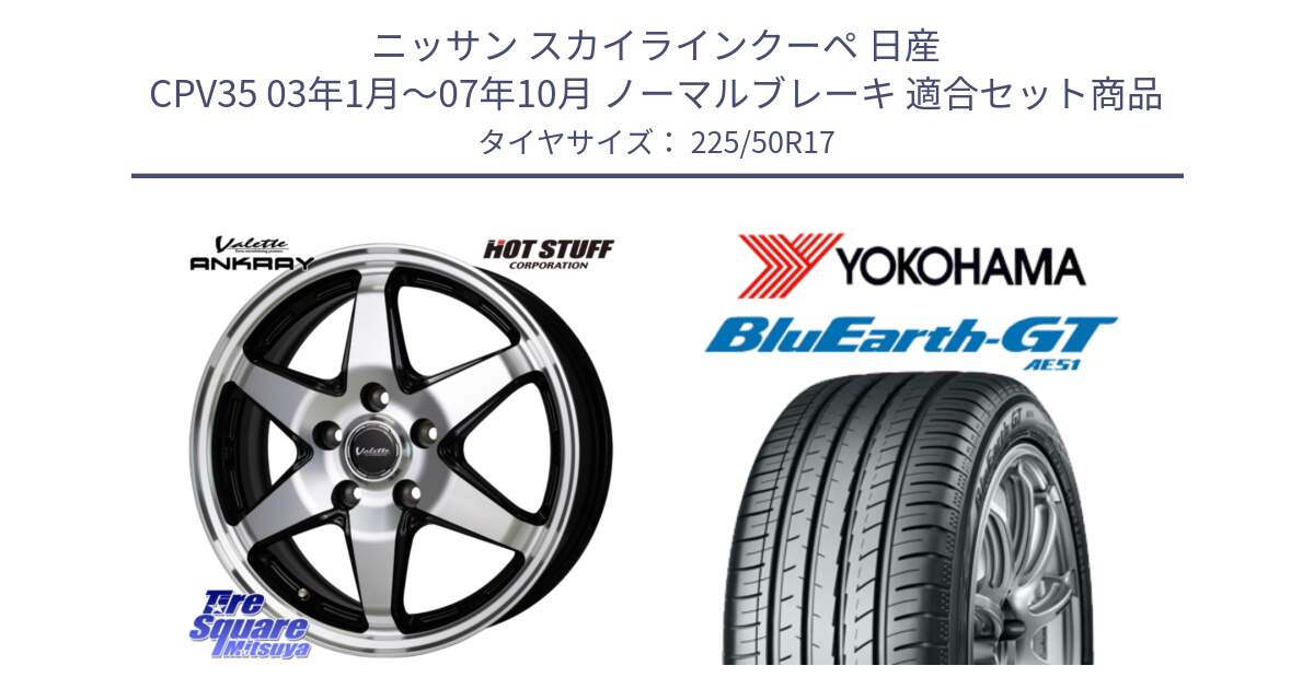 ニッサン スカイラインクーペ 日産 CPV35 03年1月～07年10月 ノーマルブレーキ 用セット商品です。Valette ANKRAY アンクレイ ホイール 17インチ と R4573 ヨコハマ BluEarth-GT AE51 225/50R17 の組合せ商品です。