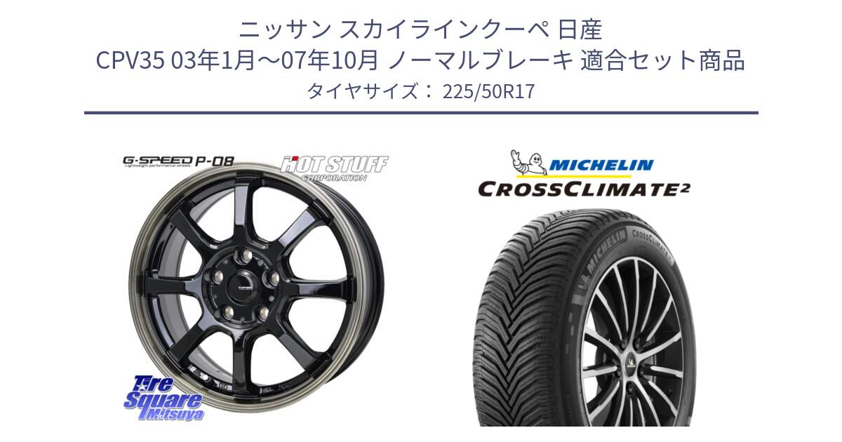 ニッサン スカイラインクーペ 日産 CPV35 03年1月～07年10月 ノーマルブレーキ 用セット商品です。G-SPEED P-08 ホイール 17インチ と 23年製 XL CROSSCLIMATE 2 オールシーズン 並行 225/50R17 の組合せ商品です。