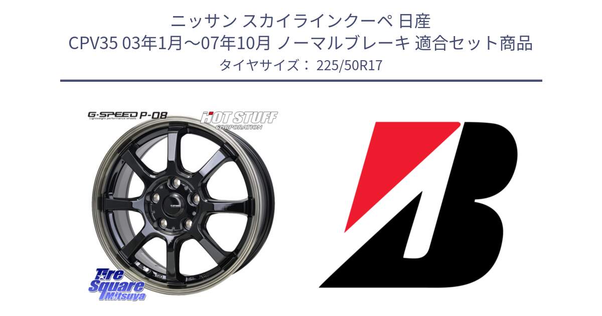 ニッサン スカイラインクーペ 日産 CPV35 03年1月～07年10月 ノーマルブレーキ 用セット商品です。G-SPEED P-08 ホイール 17インチ と 23年製 XL TURANZA 6 ENLITEN 並行 225/50R17 の組合せ商品です。