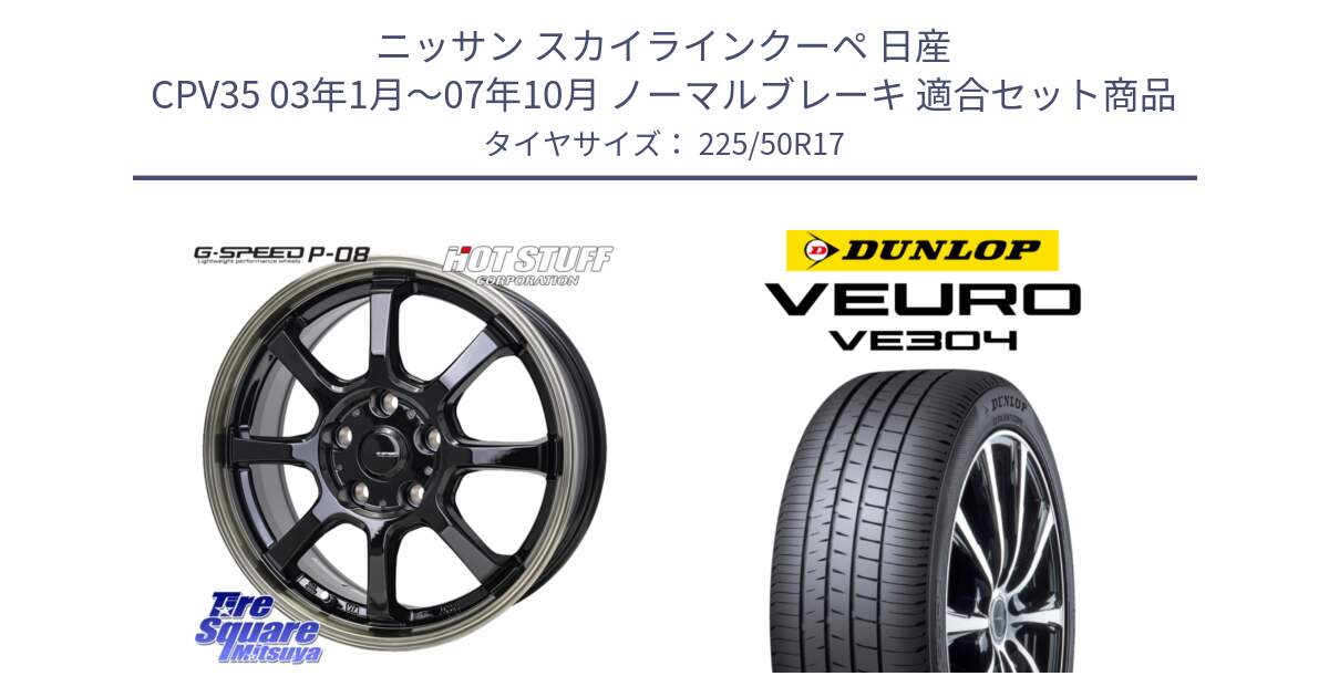 ニッサン スカイラインクーペ 日産 CPV35 03年1月～07年10月 ノーマルブレーキ 用セット商品です。G-SPEED P-08 ホイール 17インチ と ダンロップ VEURO VE304 サマータイヤ 225/50R17 の組合せ商品です。