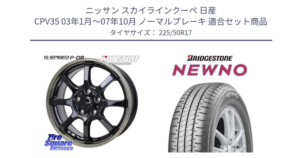 ニッサン スカイラインクーペ 日産 CPV35 03年1月～07年10月 ノーマルブレーキ 用セット商品です。G-SPEED P-08 ホイール 17インチ と NEWNO ニューノ サマータイヤ 225/50R17 の組合せ商品です。