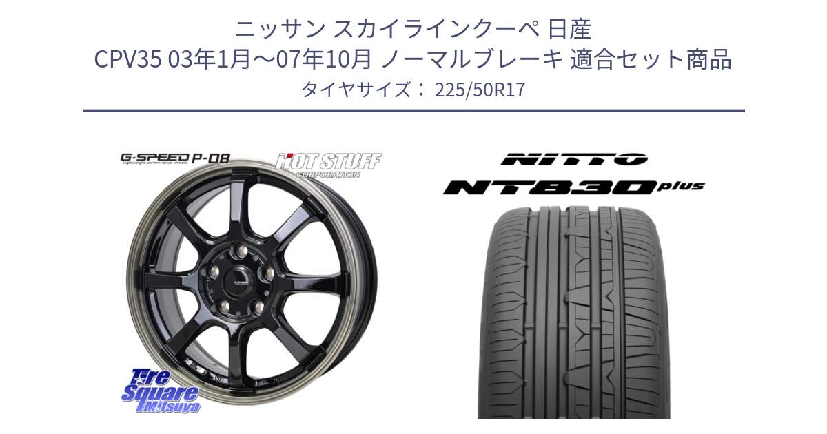 ニッサン スカイラインクーペ 日産 CPV35 03年1月～07年10月 ノーマルブレーキ 用セット商品です。G-SPEED P-08 ホイール 17インチ と ニットー NT830 plus サマータイヤ 225/50R17 の組合せ商品です。