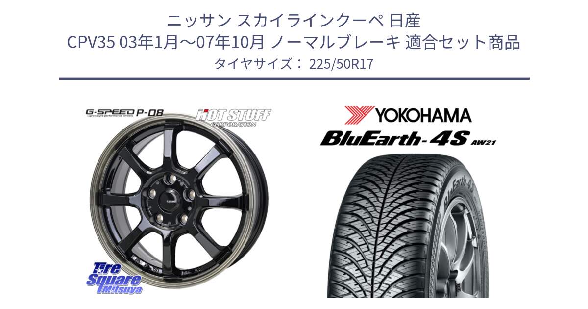 ニッサン スカイラインクーペ 日産 CPV35 03年1月～07年10月 ノーマルブレーキ 用セット商品です。G-SPEED P-08 ホイール 17インチ と R3325 ヨコハマ BluEarth-4S AW21 オールシーズンタイヤ 225/50R17 の組合せ商品です。