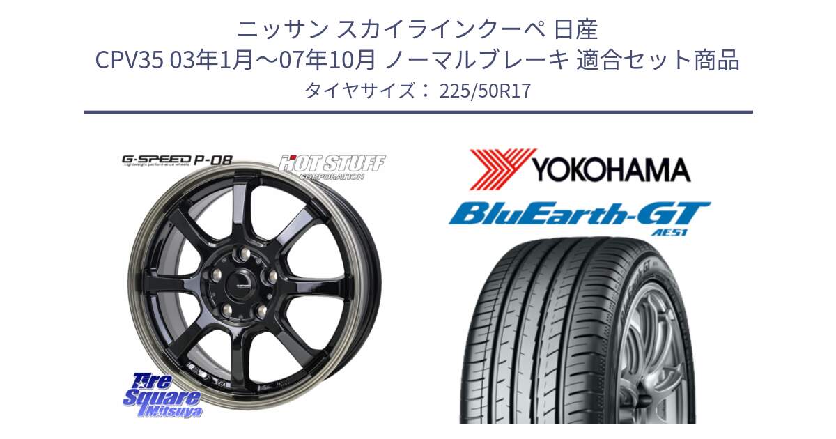 ニッサン スカイラインクーペ 日産 CPV35 03年1月～07年10月 ノーマルブレーキ 用セット商品です。G-SPEED P-08 ホイール 17インチ と R4573 ヨコハマ BluEarth-GT AE51 225/50R17 の組合せ商品です。