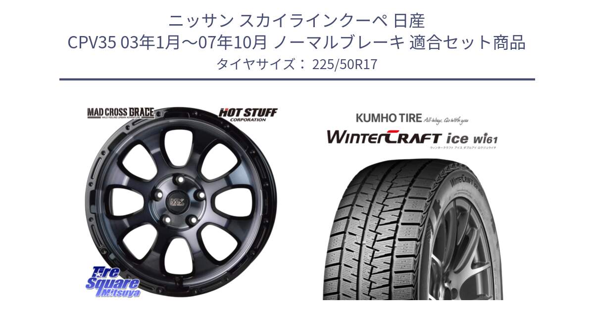 ニッサン スカイラインクーペ 日産 CPV35 03年1月～07年10月 ノーマルブレーキ 用セット商品です。マッドクロス グレイス BKC 5H ホイール 17インチ と WINTERCRAFT ice Wi61 ウィンタークラフト クムホ倉庫 スタッドレスタイヤ 225/50R17 の組合せ商品です。