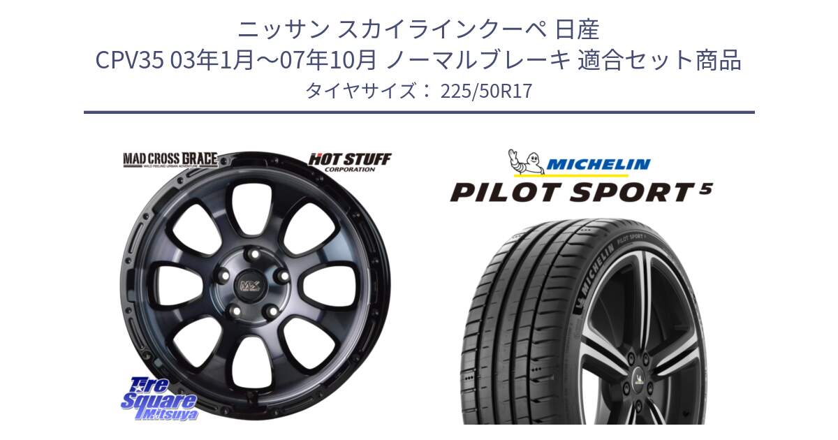 ニッサン スカイラインクーペ 日産 CPV35 03年1月～07年10月 ノーマルブレーキ 用セット商品です。マッドクロス グレイス BKC 5H ホイール 17インチ と PILOT SPORT5 パイロットスポーツ5 (98Y) XL 正規 225/50R17 の組合せ商品です。