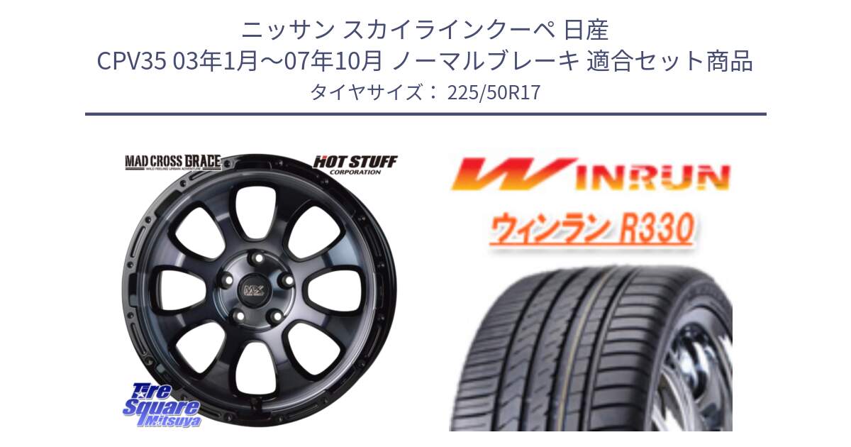 ニッサン スカイラインクーペ 日産 CPV35 03年1月～07年10月 ノーマルブレーキ 用セット商品です。マッドクロス グレイス BKC 5H ホイール 17インチ と R330 サマータイヤ 225/50R17 の組合せ商品です。