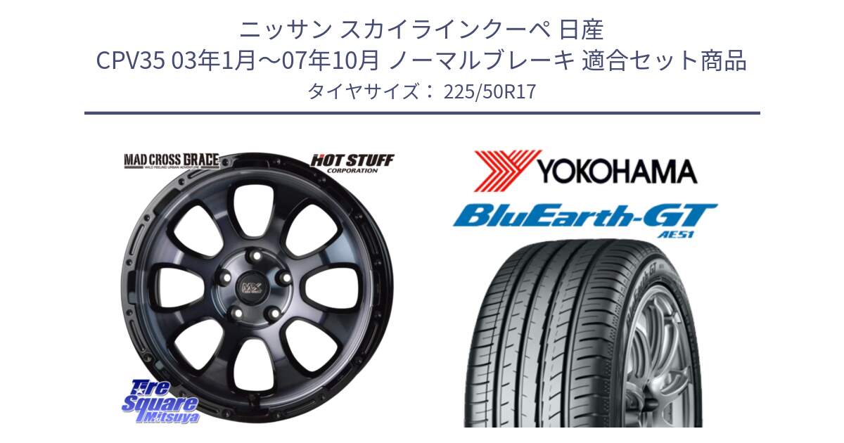 ニッサン スカイラインクーペ 日産 CPV35 03年1月～07年10月 ノーマルブレーキ 用セット商品です。マッドクロス グレイス BKC 5H ホイール 17インチ と R4573 ヨコハマ BluEarth-GT AE51 225/50R17 の組合せ商品です。