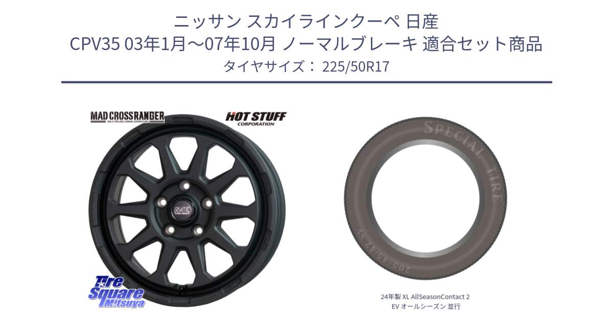 ニッサン スカイラインクーペ 日産 CPV35 03年1月～07年10月 ノーマルブレーキ 用セット商品です。マッドクロス レンジャー ブラック 5H ホイール 17インチ と 24年製 XL AllSeasonContact 2 EV オールシーズン 並行 225/50R17 の組合せ商品です。