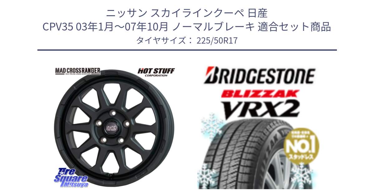 ニッサン スカイラインクーペ 日産 CPV35 03年1月～07年10月 ノーマルブレーキ 用セット商品です。マッドクロス レンジャー ブラック 5H ホイール 17インチ と ブリザック VRX2 スタッドレス ● 225/50R17 の組合せ商品です。