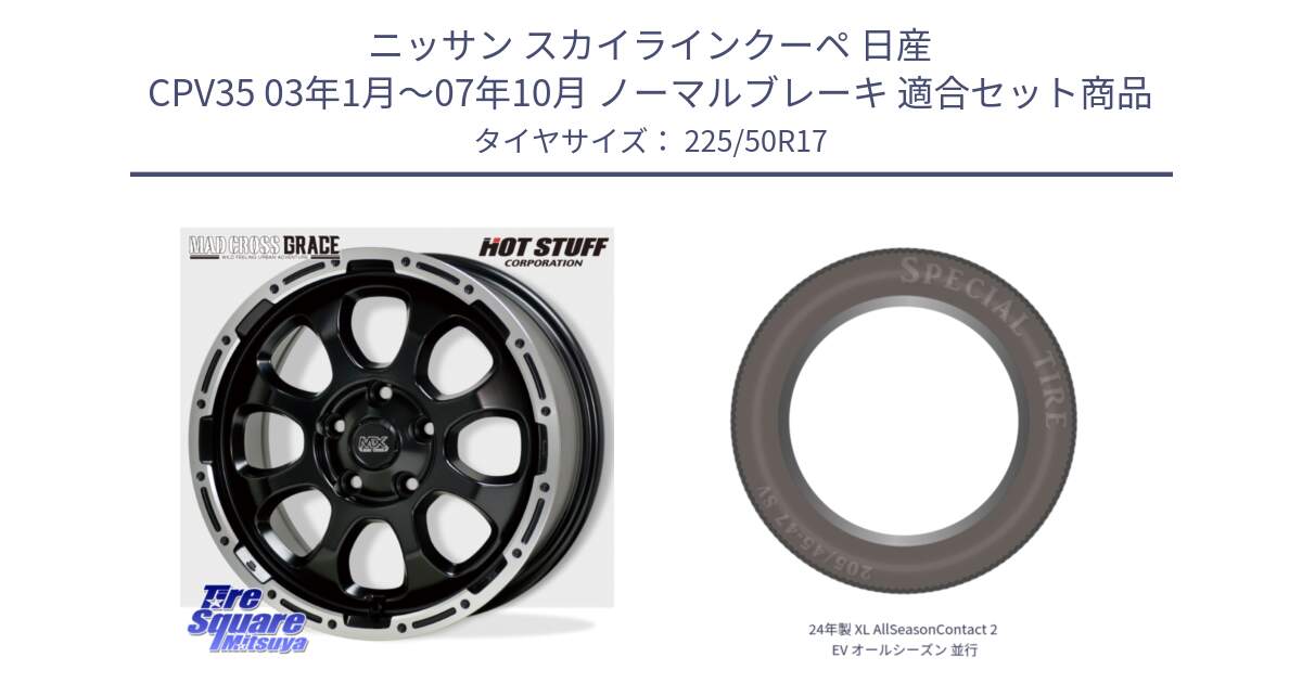 ニッサン スカイラインクーペ 日産 CPV35 03年1月～07年10月 ノーマルブレーキ 用セット商品です。マッドクロス グレイス BK 5H 在庫● ホイール 17インチ と 24年製 XL AllSeasonContact 2 EV オールシーズン 並行 225/50R17 の組合せ商品です。