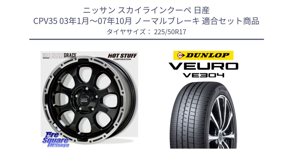 ニッサン スカイラインクーペ 日産 CPV35 03年1月～07年10月 ノーマルブレーキ 用セット商品です。マッドクロス グレイス BK 5H 在庫● ホイール 17インチ と ダンロップ VEURO VE304 サマータイヤ 225/50R17 の組合せ商品です。