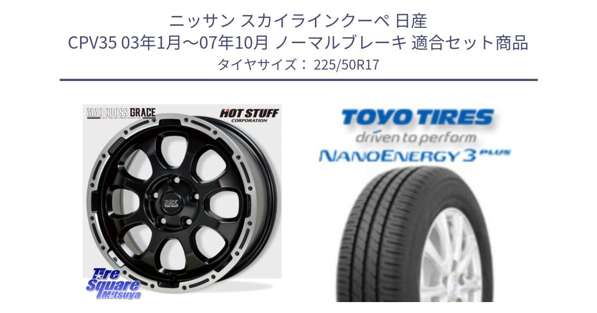 ニッサン スカイラインクーペ 日産 CPV35 03年1月～07年10月 ノーマルブレーキ 用セット商品です。マッドクロス グレイス BK 5H 在庫● ホイール 17インチ と トーヨー ナノエナジー3プラス 高インチ特価 サマータイヤ 225/50R17 の組合せ商品です。