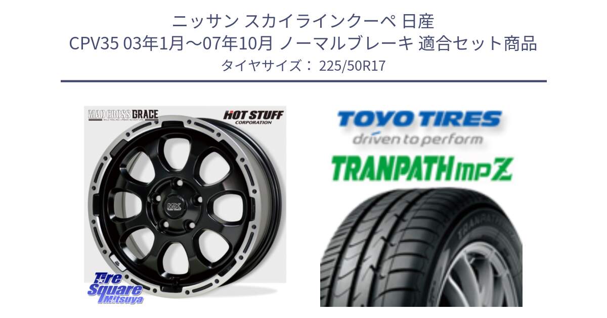 ニッサン スカイラインクーペ 日産 CPV35 03年1月～07年10月 ノーマルブレーキ 用セット商品です。マッドクロス グレイス BK 5H 在庫● ホイール 17インチ と トーヨー トランパス MPZ ミニバン TRANPATH サマータイヤ 225/50R17 の組合せ商品です。