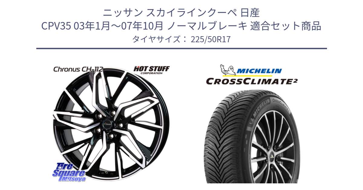 ニッサン スカイラインクーペ 日産 CPV35 03年1月～07年10月 ノーマルブレーキ 用セット商品です。Chronus CH-112 クロノス CH112 ホイール 17インチ と 23年製 XL CROSSCLIMATE 2 オールシーズン 並行 225/50R17 の組合せ商品です。