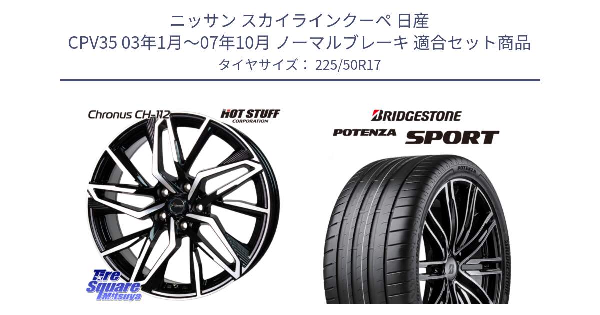 ニッサン スカイラインクーペ 日産 CPV35 03年1月～07年10月 ノーマルブレーキ 用セット商品です。Chronus CH-112 クロノス CH112 ホイール 17インチ と 23年製 XL POTENZA SPORT 並行 225/50R17 の組合せ商品です。