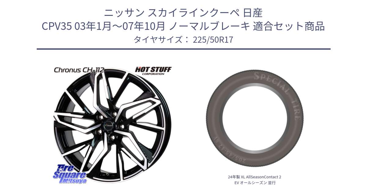 ニッサン スカイラインクーペ 日産 CPV35 03年1月～07年10月 ノーマルブレーキ 用セット商品です。Chronus CH-112 クロノス CH112 ホイール 17インチ と 24年製 XL AllSeasonContact 2 EV オールシーズン 並行 225/50R17 の組合せ商品です。