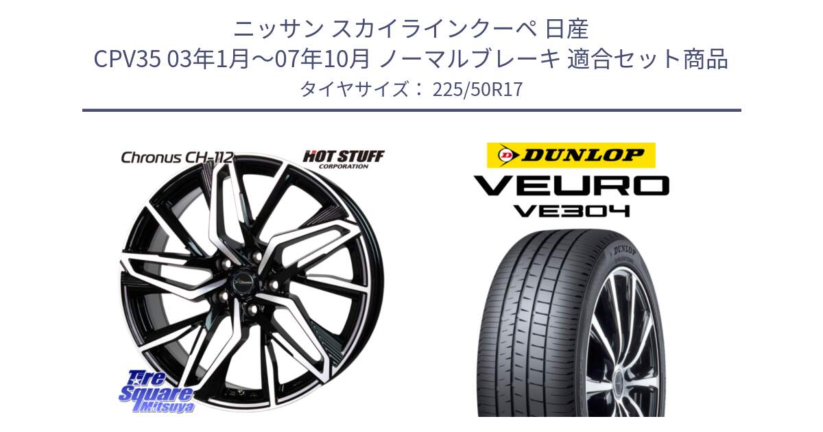 ニッサン スカイラインクーペ 日産 CPV35 03年1月～07年10月 ノーマルブレーキ 用セット商品です。Chronus CH-112 クロノス CH112 ホイール 17インチ と ダンロップ VEURO VE304 サマータイヤ 225/50R17 の組合せ商品です。