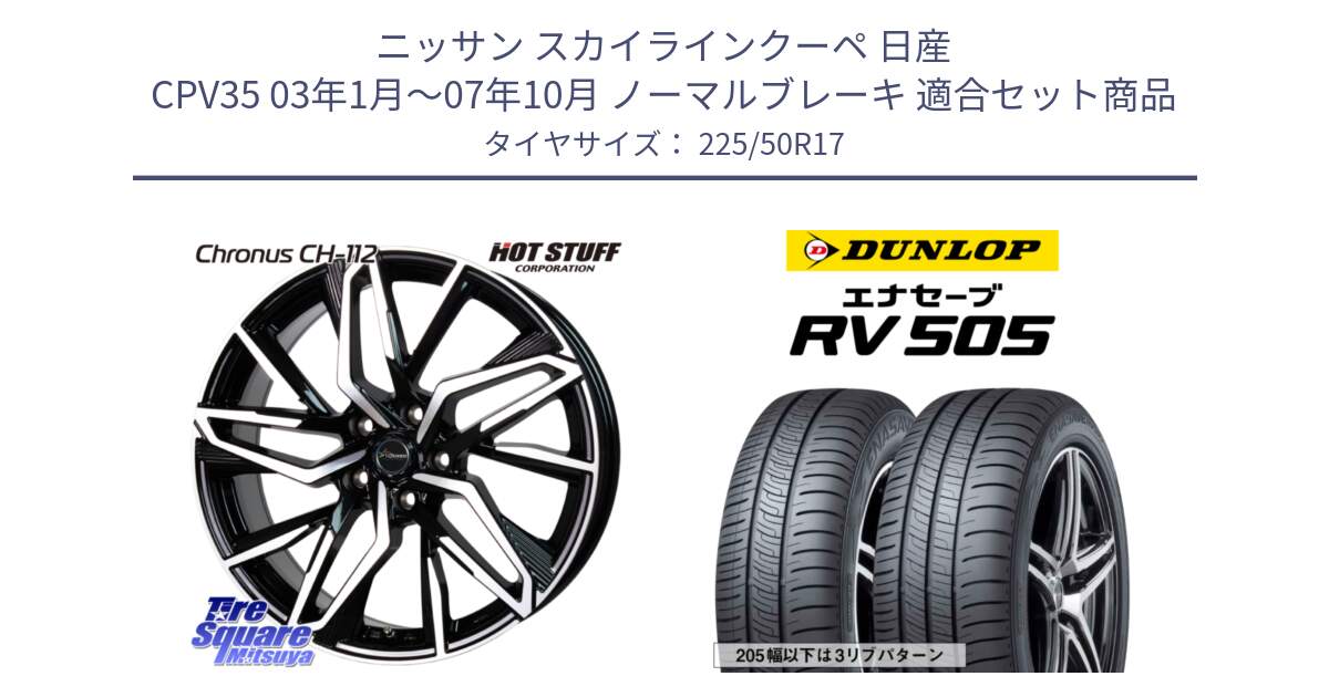 ニッサン スカイラインクーペ 日産 CPV35 03年1月～07年10月 ノーマルブレーキ 用セット商品です。Chronus CH-112 クロノス CH112 ホイール 17インチ と ダンロップ エナセーブ RV 505 ミニバン サマータイヤ 225/50R17 の組合せ商品です。