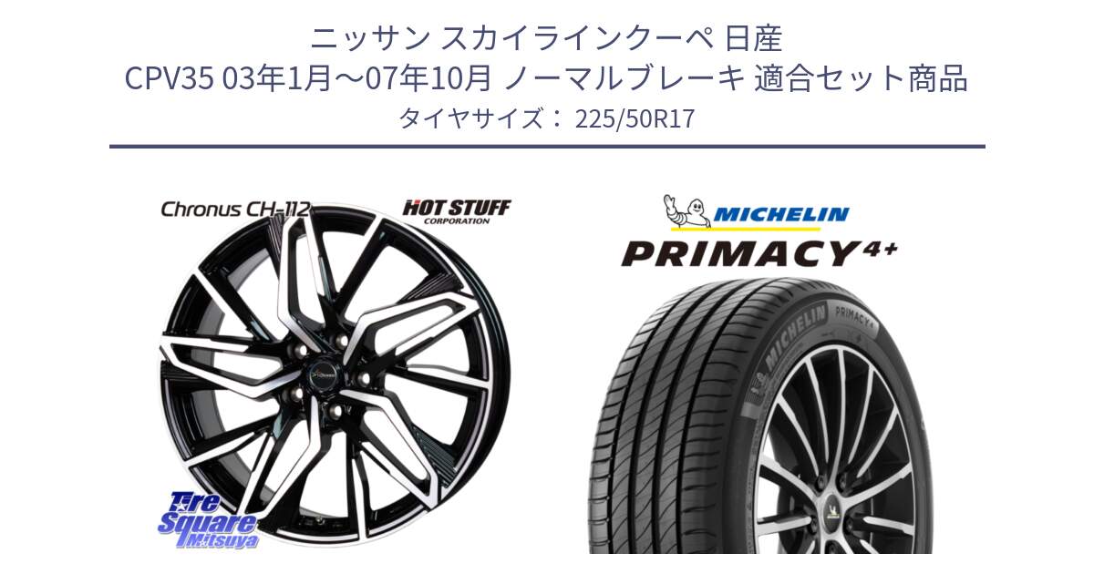 ニッサン スカイラインクーペ 日産 CPV35 03年1月～07年10月 ノーマルブレーキ 用セット商品です。Chronus CH-112 クロノス CH112 ホイール 17インチ と PRIMACY4+ プライマシー4+ 98Y XL DT 正規 225/50R17 の組合せ商品です。