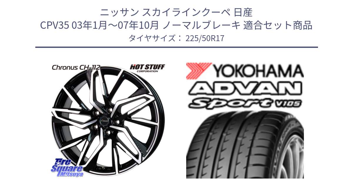 ニッサン スカイラインクーペ 日産 CPV35 03年1月～07年10月 ノーマルブレーキ 用セット商品です。Chronus CH-112 クロノス CH112 ホイール 17インチ と F7080 ヨコハマ ADVAN Sport V105 225/50R17 の組合せ商品です。