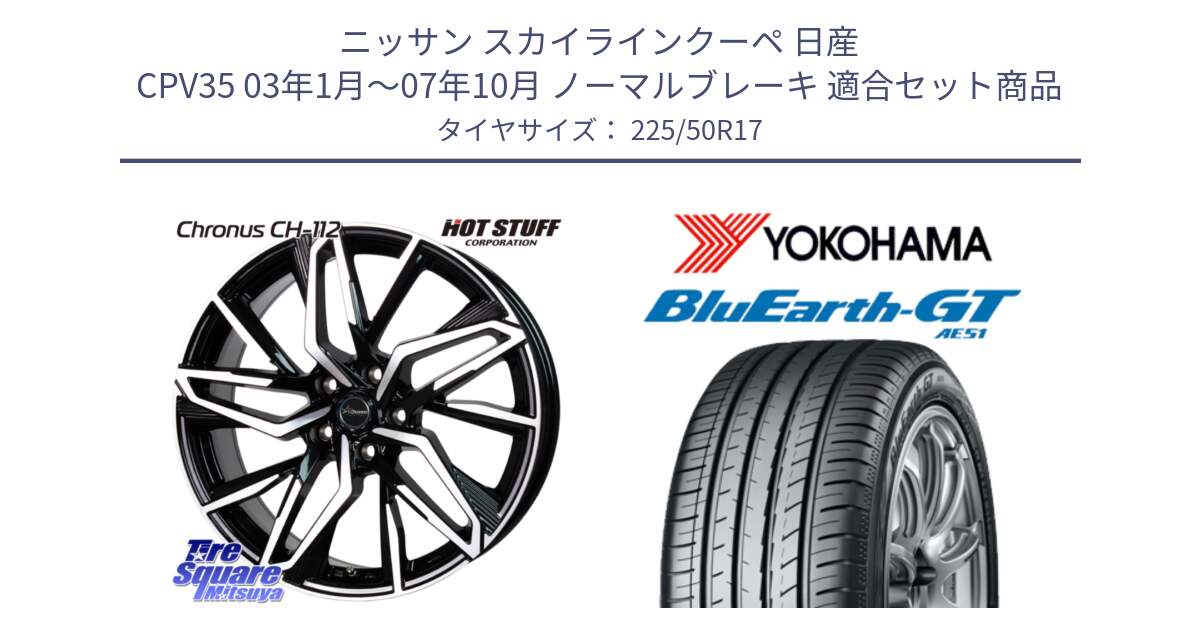 ニッサン スカイラインクーペ 日産 CPV35 03年1月～07年10月 ノーマルブレーキ 用セット商品です。Chronus CH-112 クロノス CH112 ホイール 17インチ と R4573 ヨコハマ BluEarth-GT AE51 225/50R17 の組合せ商品です。