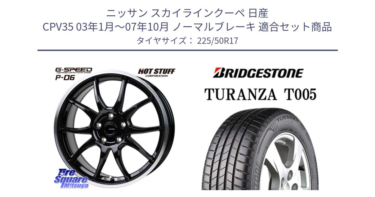 ニッサン スカイラインクーペ 日産 CPV35 03年1月～07年10月 ノーマルブレーキ 用セット商品です。G-SPEED P06 P-06 ホイール 17インチ と 23年製 AO TURANZA T005 アウディ承認 並行 225/50R17 の組合せ商品です。