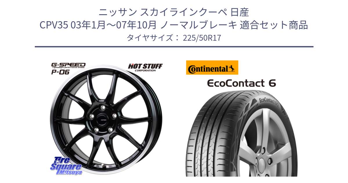 ニッサン スカイラインクーペ 日産 CPV35 03年1月～07年10月 ノーマルブレーキ 用セット商品です。G-SPEED P06 P-06 ホイール 17インチ と 23年製 XL ★ EcoContact 6 BMW承認 EC6 並行 225/50R17 の組合せ商品です。