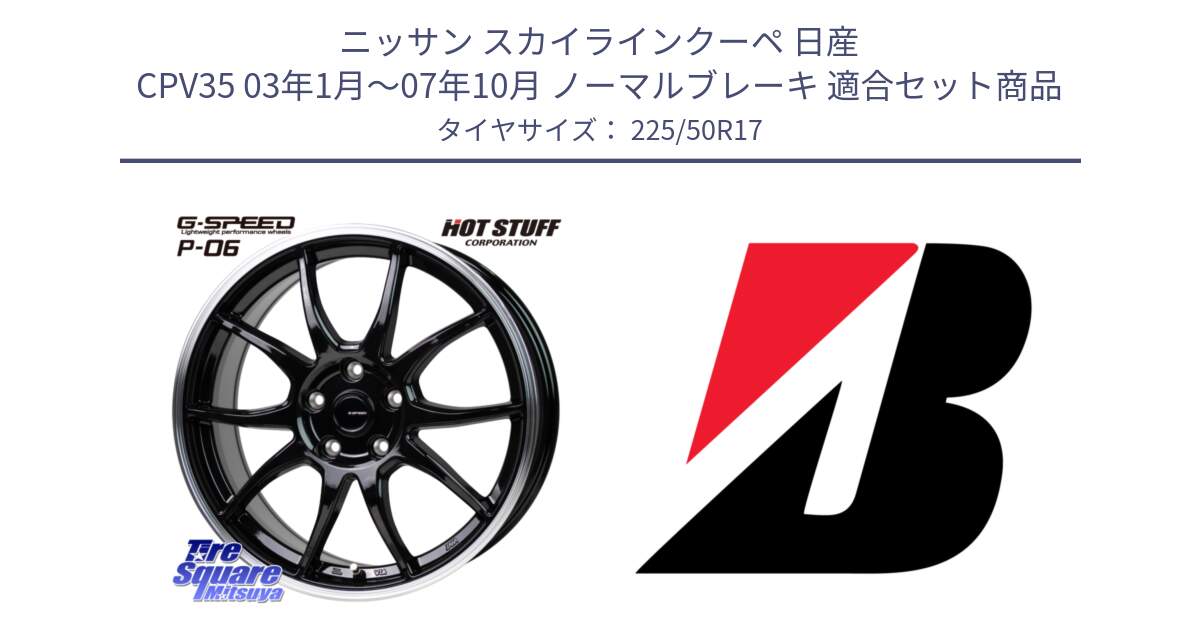 ニッサン スカイラインクーペ 日産 CPV35 03年1月～07年10月 ノーマルブレーキ 用セット商品です。G-SPEED P06 P-06 ホイール 17インチ と 23年製 XL TURANZA 6 ENLITEN 並行 225/50R17 の組合せ商品です。