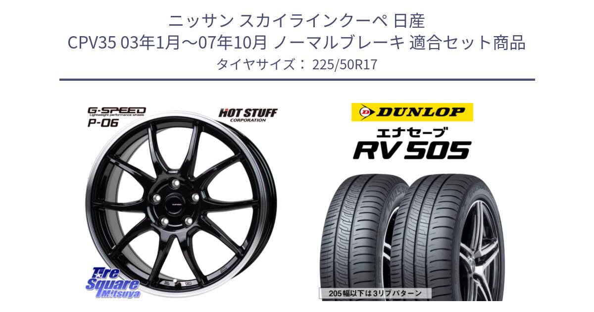 ニッサン スカイラインクーペ 日産 CPV35 03年1月～07年10月 ノーマルブレーキ 用セット商品です。G-SPEED P06 P-06 ホイール 17インチ と ダンロップ エナセーブ RV 505 ミニバン サマータイヤ 225/50R17 の組合せ商品です。