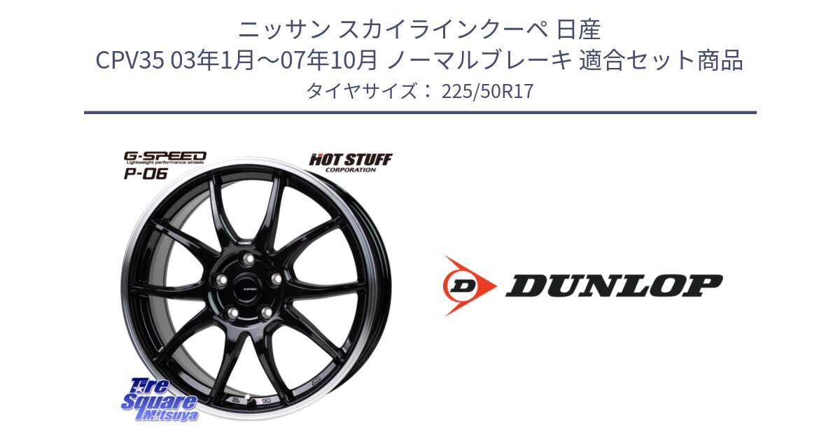 ニッサン スカイラインクーペ 日産 CPV35 03年1月～07年10月 ノーマルブレーキ 用セット商品です。G-SPEED P06 P-06 ホイール 17インチ と 23年製 XL J SPORT MAXX RT ジャガー承認 並行 225/50R17 の組合せ商品です。