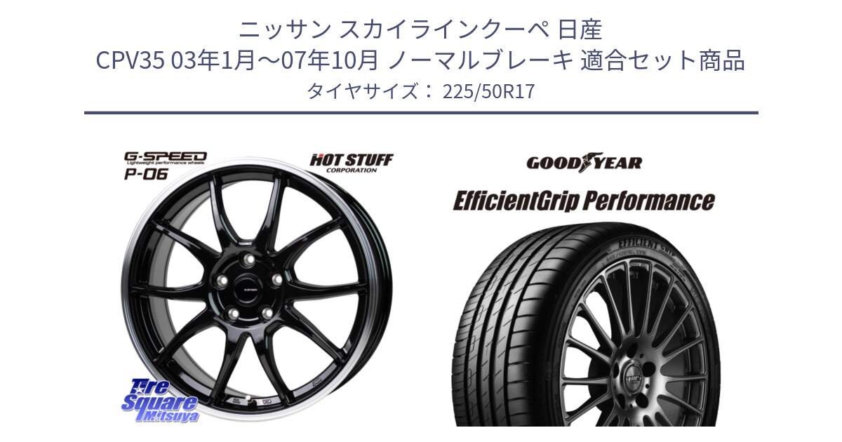 ニッサン スカイラインクーペ 日産 CPV35 03年1月～07年10月 ノーマルブレーキ 用セット商品です。G-SPEED P06 P-06 ホイール 17インチ と EfficientGrip Performance エフィシェントグリップ パフォーマンス MO 正規品 新車装着 サマータイヤ 225/50R17 の組合せ商品です。