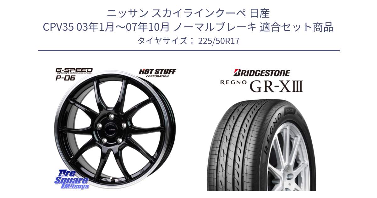 ニッサン スカイラインクーペ 日産 CPV35 03年1月～07年10月 ノーマルブレーキ 用セット商品です。G-SPEED P06 P-06 ホイール 17インチ と レグノ GR-X3 GRX3 サマータイヤ 225/50R17 の組合せ商品です。