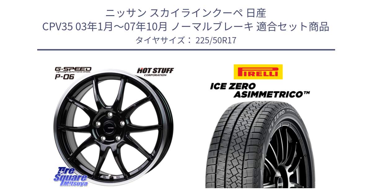 ニッサン スカイラインクーペ 日産 CPV35 03年1月～07年10月 ノーマルブレーキ 用セット商品です。G-SPEED P06 P-06 ホイール 17インチ と ICE ZERO ASIMMETRICO 98H XL スタッドレス 225/50R17 の組合せ商品です。