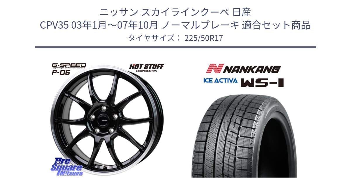 ニッサン スカイラインクーペ 日産 CPV35 03年1月～07年10月 ノーマルブレーキ 用セット商品です。G-SPEED P06 P-06 ホイール 17インチ と WS-1 スタッドレス  2023年製 225/50R17 の組合せ商品です。