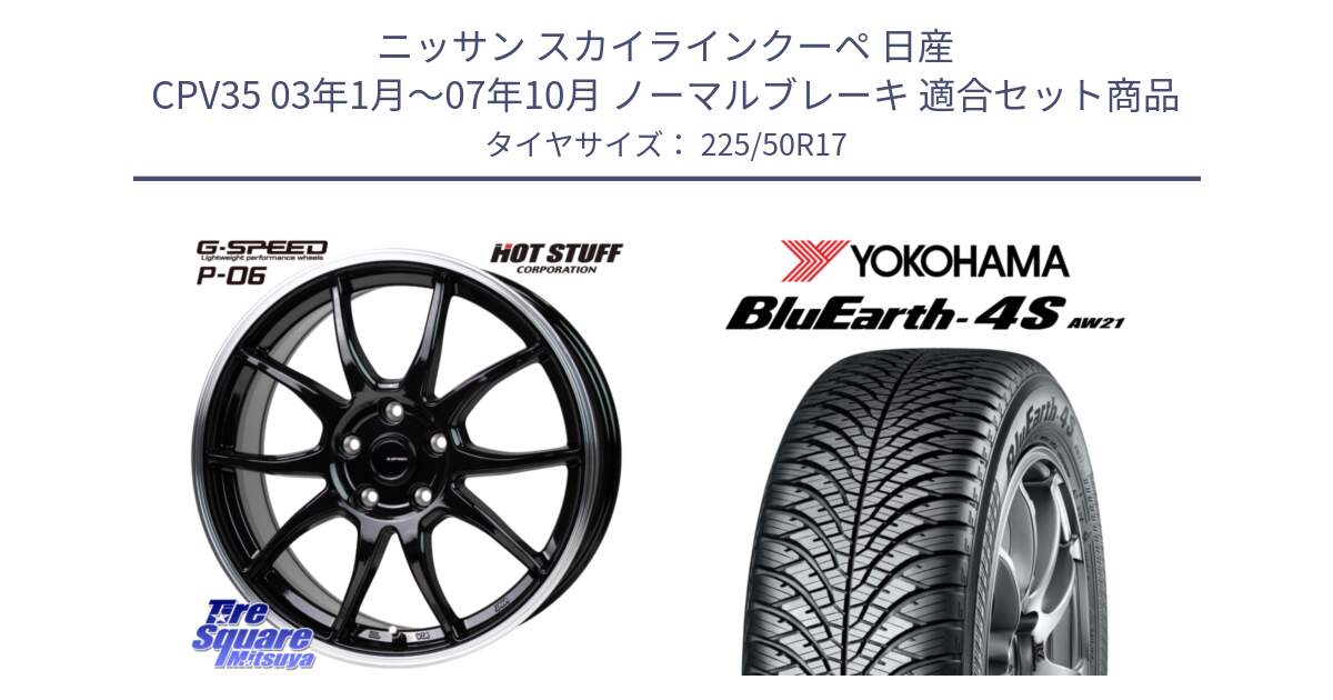 ニッサン スカイラインクーペ 日産 CPV35 03年1月～07年10月 ノーマルブレーキ 用セット商品です。G-SPEED P06 P-06 ホイール 17インチ と R3325 ヨコハマ BluEarth-4S AW21 オールシーズンタイヤ 225/50R17 の組合せ商品です。