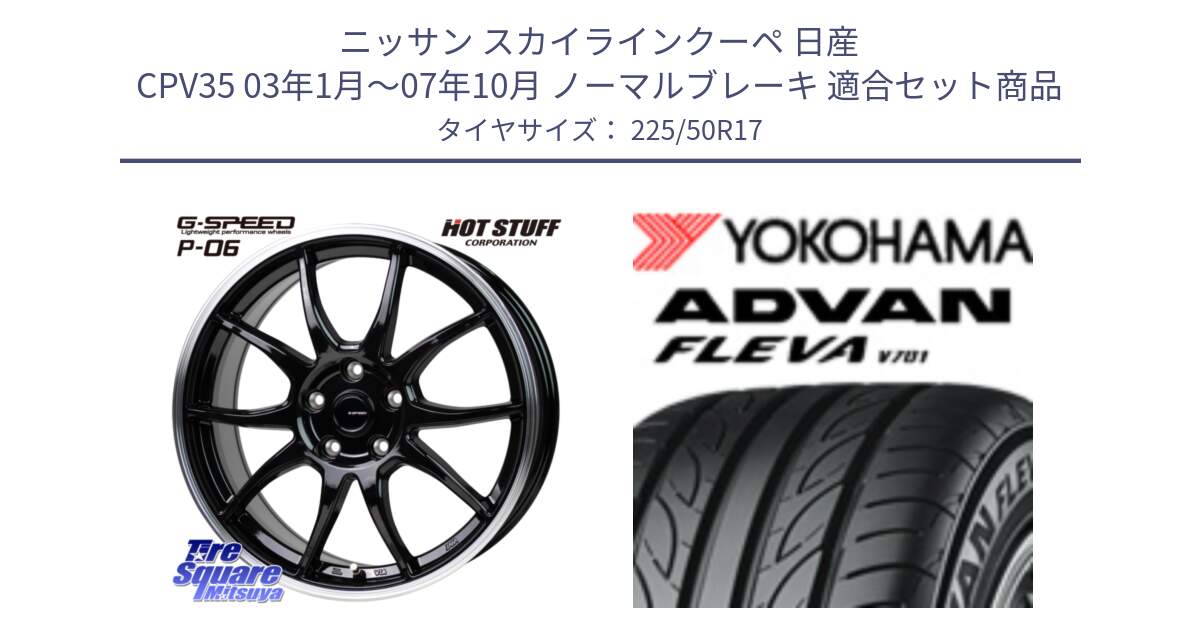 ニッサン スカイラインクーペ 日産 CPV35 03年1月～07年10月 ノーマルブレーキ 用セット商品です。G-SPEED P06 P-06 ホイール 17インチ と R0404 ヨコハマ ADVAN FLEVA V701 225/50R17 の組合せ商品です。