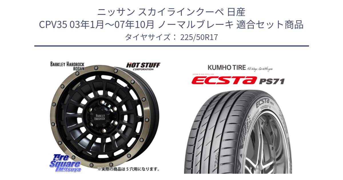 ニッサン スカイラインクーペ 日産 CPV35 03年1月～07年10月 ノーマルブレーキ 用セット商品です。ハードロック ローガン ホイール 17インチ と ECSTA PS71 エクスタ サマータイヤ 225/50R17 の組合せ商品です。