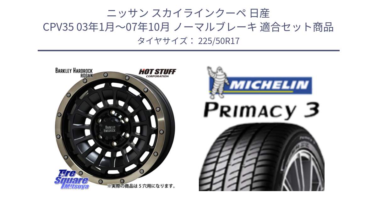 ニッサン スカイラインクーペ 日産 CPV35 03年1月～07年10月 ノーマルブレーキ 用セット商品です。ハードロック ローガン ホイール 17インチ と アウトレット● PRIMACY3 プライマシー3 94Y AO DT1 正規 225/50R17 の組合せ商品です。